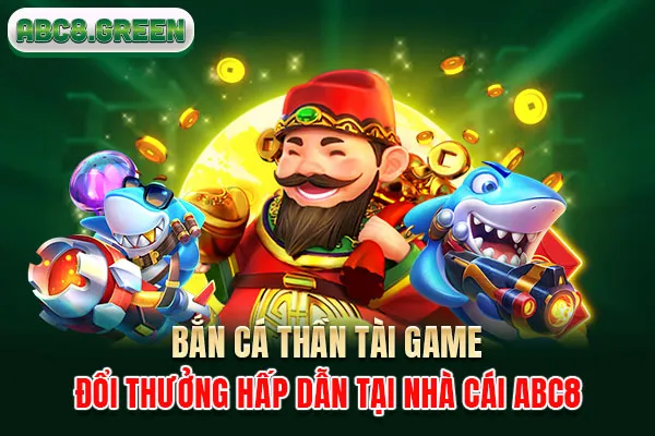 Bắn Cá Thần Tài: Game Đổi Thưởng Hấp Dẫn Tại Nhà Cái ABC8