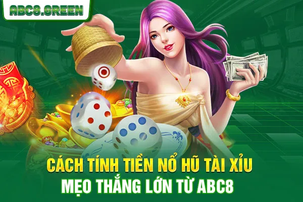 Cách Tính Tiền Nổ Hũ Tài Xỉu - Mẹo Thắng Lớn Từ ABC8