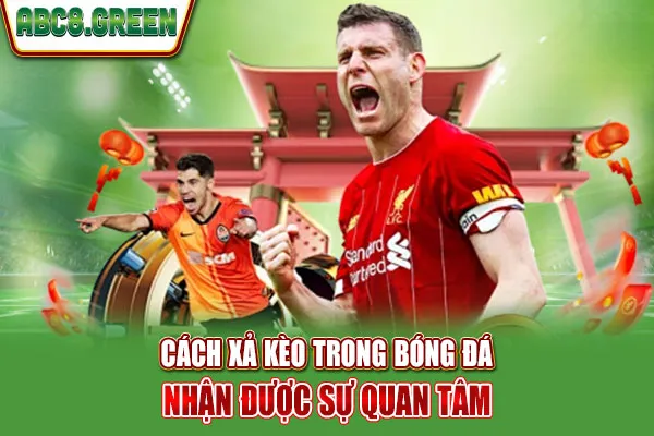 Cách xả kèo trong bóng đá nhận được sự quan tâm