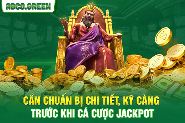 Cần chuẩn bị chi tiết, kỹ càng trước khi cá cược jackpot