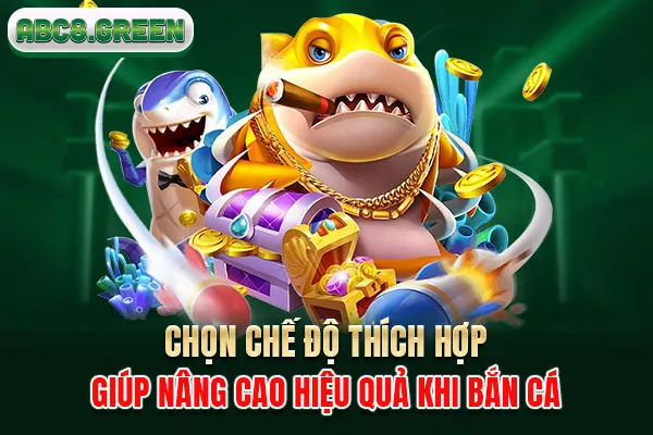 Chọn chế độ thích hợp giúp nâng cao hiệu quả khi bắn cá