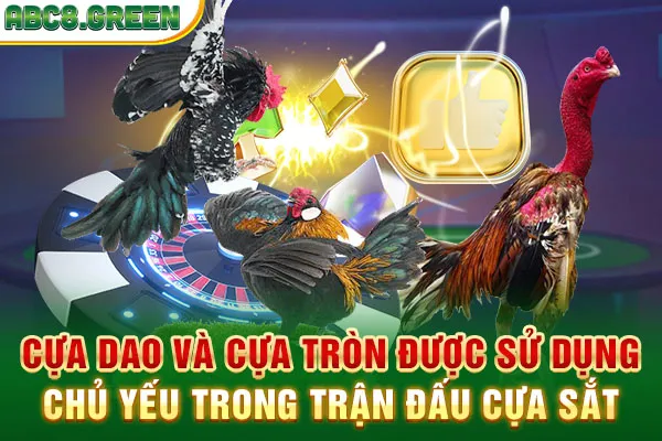 Cựa dao và cựa tròn được sử dụng chủ yếu trong trận đấu cựa sắt