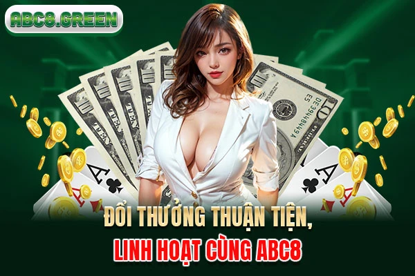 Đổi thưởng thuận tiện, linh hoạt cùng ABC8