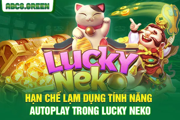 Hạn chế lạm dụng tính năng AutoPlay trong Lucky Neko