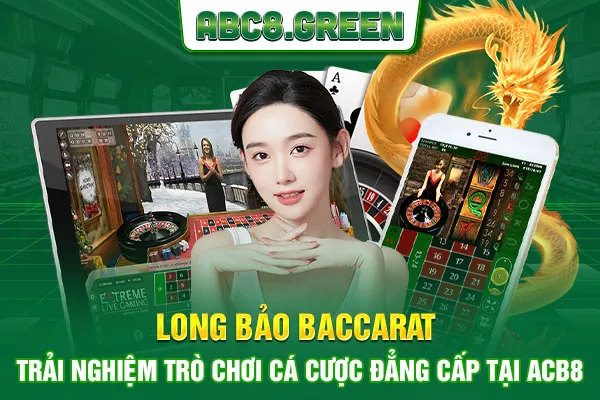 Long Bảo Baccarat - Trải Nghiệm Trò Chơi Cá Cược Đẳng Cấp Tại ABC8