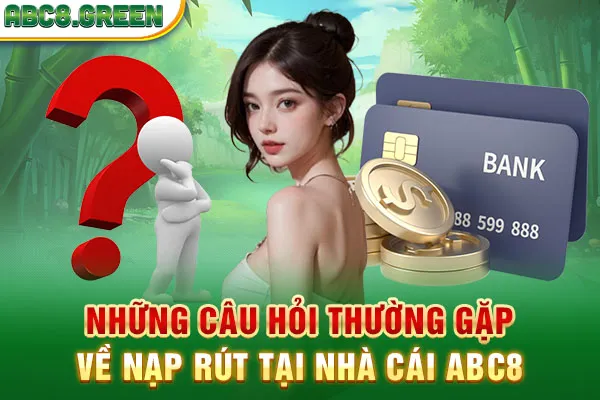 Những câu hỏi thường gặp về nạp rút tại nhà cái ABC8