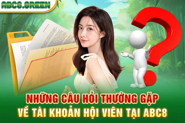 Những câu hỏi thường gặp về tài khoản hội viên tại ABC8