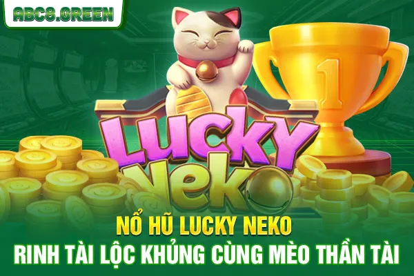 Nổ Hũ Lucky Neko - Rinh Tài Lộc Khủng Cùng Mèo Thần Tài