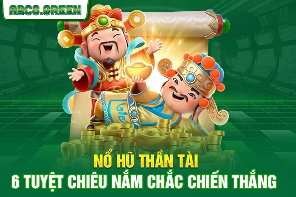 Nổ Hũ Thần Tài - 6 Tuyệt Chiêu Nắm Chắc Chiến Thắng