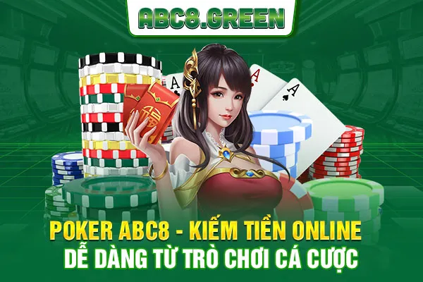 Poker ABC8 - Kiếm Tiền Online Dễ Dàng Từ Trò Chơi Cá Cược