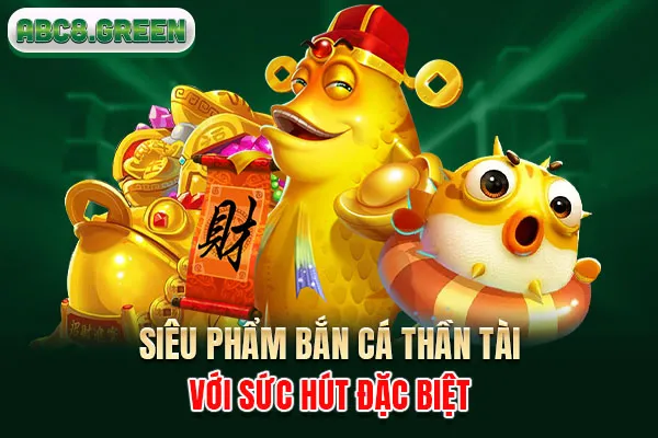 Siêu phẩm săn cá thần tài với sức hút đặc biệt