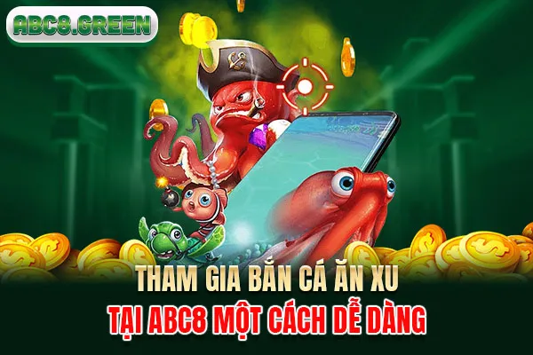 Tham gia bắn cá ăn xu tại ABC8 một cách dễ dàng