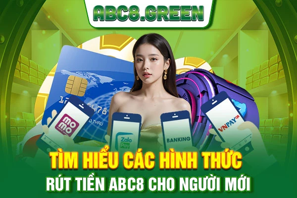 Tìm hiểu các hình thức rút tiền ABC8 cho người mới