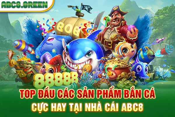 Top đầu các sản phẩm bắn cá cực hay tại nhà cái ABC8