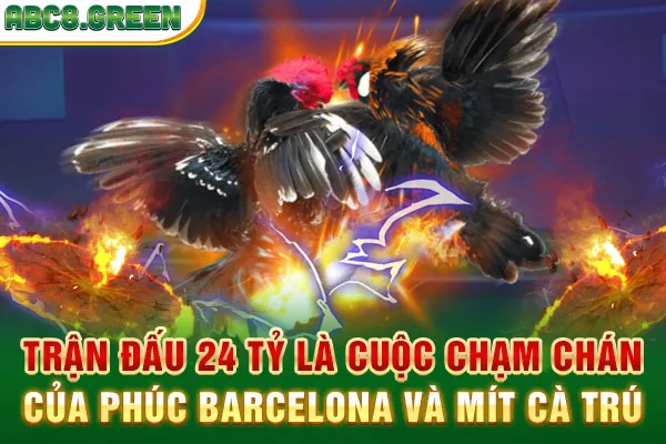 Trận đấu 24 tỷ là cuộc chạm chán của Phúc Barcelona và Mít Trà Cú