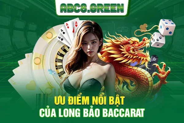 Ưu điểm nổi bật của Long Bảo Baccarat